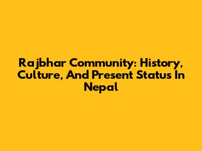 Rajbhar Community: History, Culture, And Present Status In Nepal