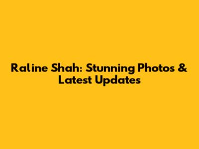 Raline Shah: Stunning Photos & Latest Updates