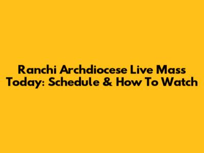 Ranchi Archdiocese Live Mass Today: Schedule & How To Watch