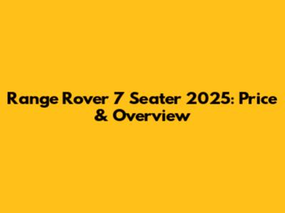 Range Rover 7 Seater 2025: Price & Overview