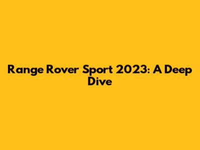 Range Rover Sport 2023: A Deep Dive