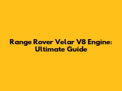 Range Rover Velar V8 Engine: Ultimate Guide