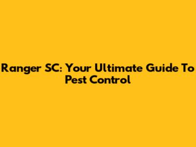 Ranger SC: Your Ultimate Guide To Pest Control