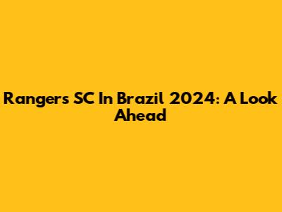 Rangers SC In Brazil 2024: A Look Ahead