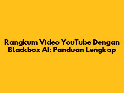 Rangkum Video YouTube Dengan Blackbox AI: Panduan Lengkap