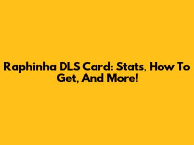 Raphinha DLS Card: Stats, How To Get, And More!