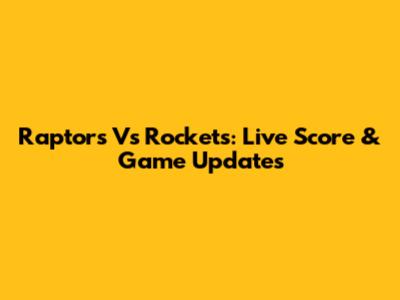 Raptors Vs Rockets: Live Score & Game Updates