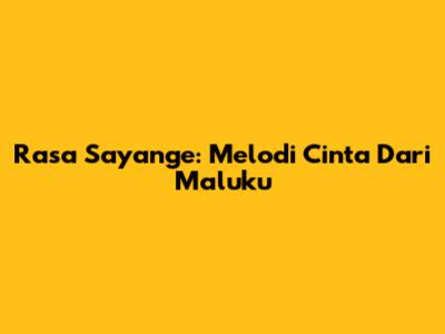 Rasa Sayange: Melodi Cinta Dari Maluku