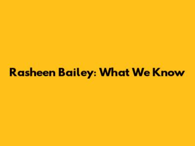 Rasheen Bailey: What We Know
