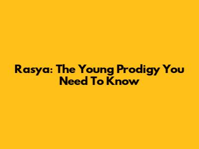 Rasya: The Young Prodigy You Need To Know
