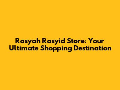 Rasyah Rasyid Store: Your Ultimate Shopping Destination