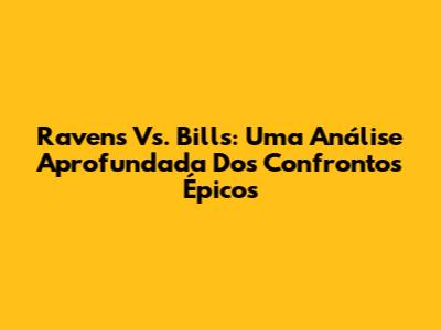 Ravens Vs. Bills: Uma Análise Aprofundada Dos Confrontos Épicos