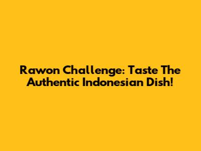 Rawon Challenge: Taste The Authentic Indonesian Dish!