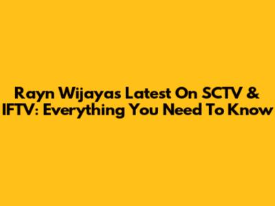 Rayn Wijaya's Latest On SCTV & IFTV: Everything You Need To Know