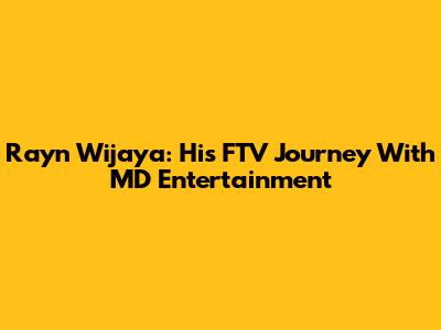 Rayn Wijaya: His FTV Journey With MD Entertainment