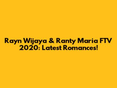 Rayn Wijaya & Ranty Maria FTV 2020: Latest Romances!