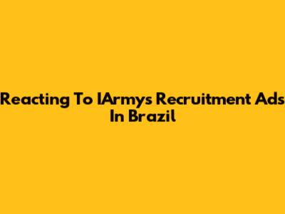 Reacting To IArmy's Recruitment Ads In Brazil