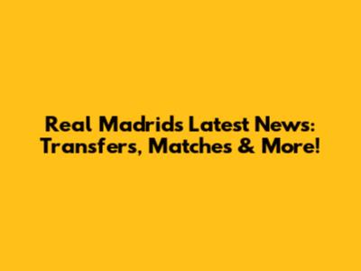 Real Madrid's Latest News: Transfers, Matches & More!