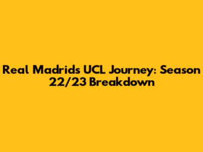 Real Madrid's UCL Journey: Season 22/23 Breakdown