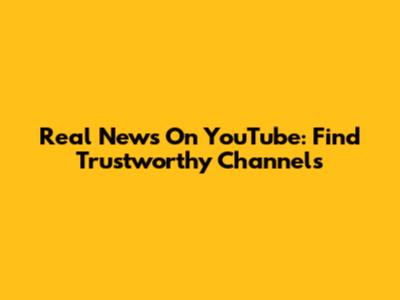 Real News On YouTube: Find Trustworthy Channels