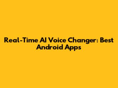 Real-Time AI Voice Changer: Best Android Apps