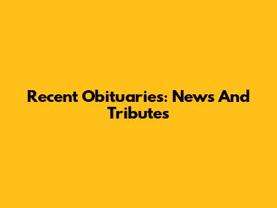Recent Obituaries: News And Tributes