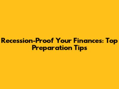 Recession-Proof Your Finances: Top Preparation Tips