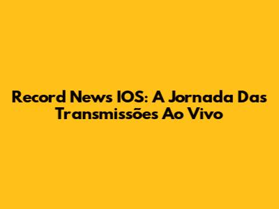 Record News IOS: A Jornada Das Transmissões Ao Vivo
