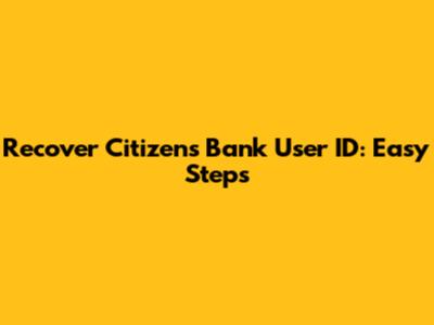 Recover Citizens Bank User ID: Easy Steps