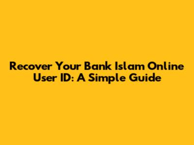 Recover Your Bank Islam Online User ID: A Simple Guide
