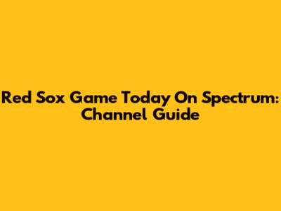 Red Sox Game Today On Spectrum: Channel Guide