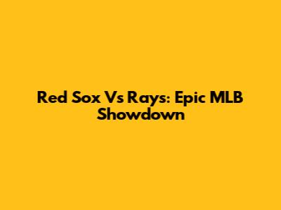 Red Sox Vs Rays: Epic MLB Showdown