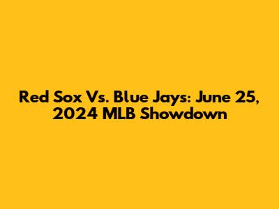 Red Sox Vs. Blue Jays: June 25, 2024 MLB Showdown