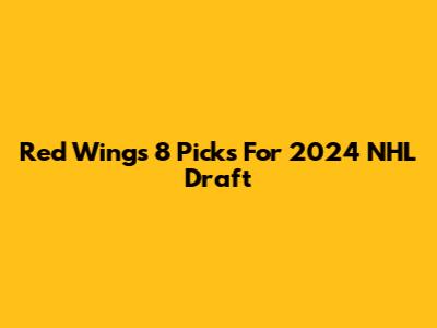 Red Wings' 8 Picks For 2024 NHL Draft