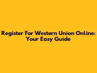 Register For Western Union Online: Your Easy Guide