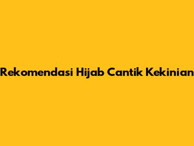 Rekomendasi Hijab Cantik Kekinian