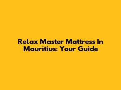 Relax Master Mattress In Mauritius: Your Guide