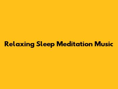 Relaxing Sleep Meditation Music