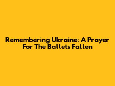 Remembering Ukraine: A Prayer For The Ballet's Fallen