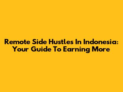 Remote Side Hustles In Indonesia: Your Guide To Earning More