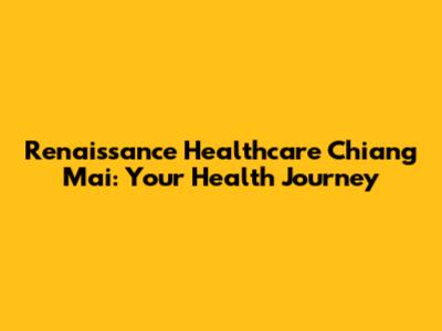 Renaissance Healthcare Chiang Mai: Your Health Journey