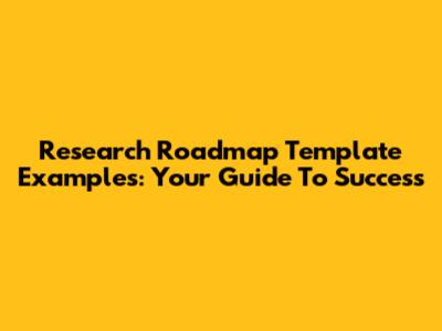 Research Roadmap Template Examples: Your Guide To Success