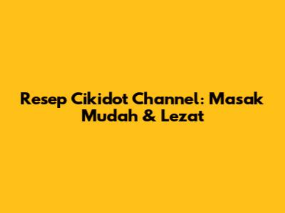 Resep Cikidot Channel: Masak Mudah & Lezat