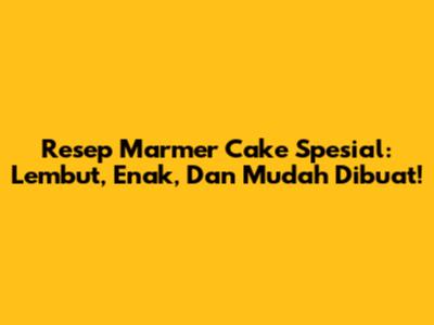 Resep Marmer Cake Spesial: Lembut, Enak, Dan Mudah Dibuat!