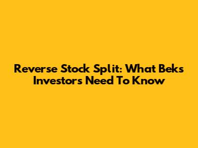 Reverse Stock Split: What Beks Investors Need To Know