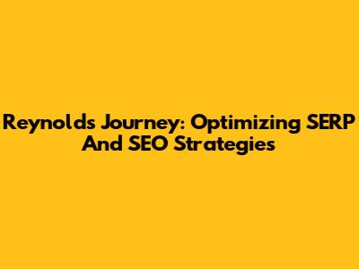 Reynolds' Journey: Optimizing SERP And SEO Strategies