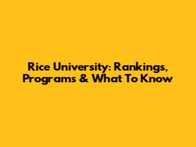 Rice University: Rankings, Programs & What To Know