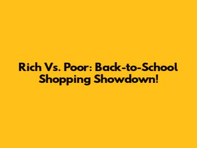 Rich Vs. Poor: Back-to-School Shopping Showdown!