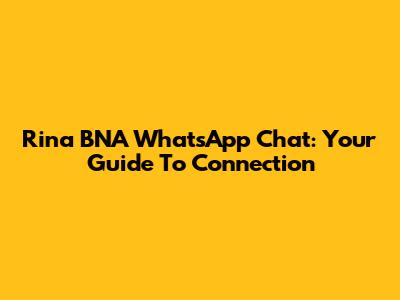 Rina BNA WhatsApp Chat: Your Guide To Connection