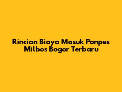 Rincian Biaya Masuk Ponpes Milbos Bogor Terbaru